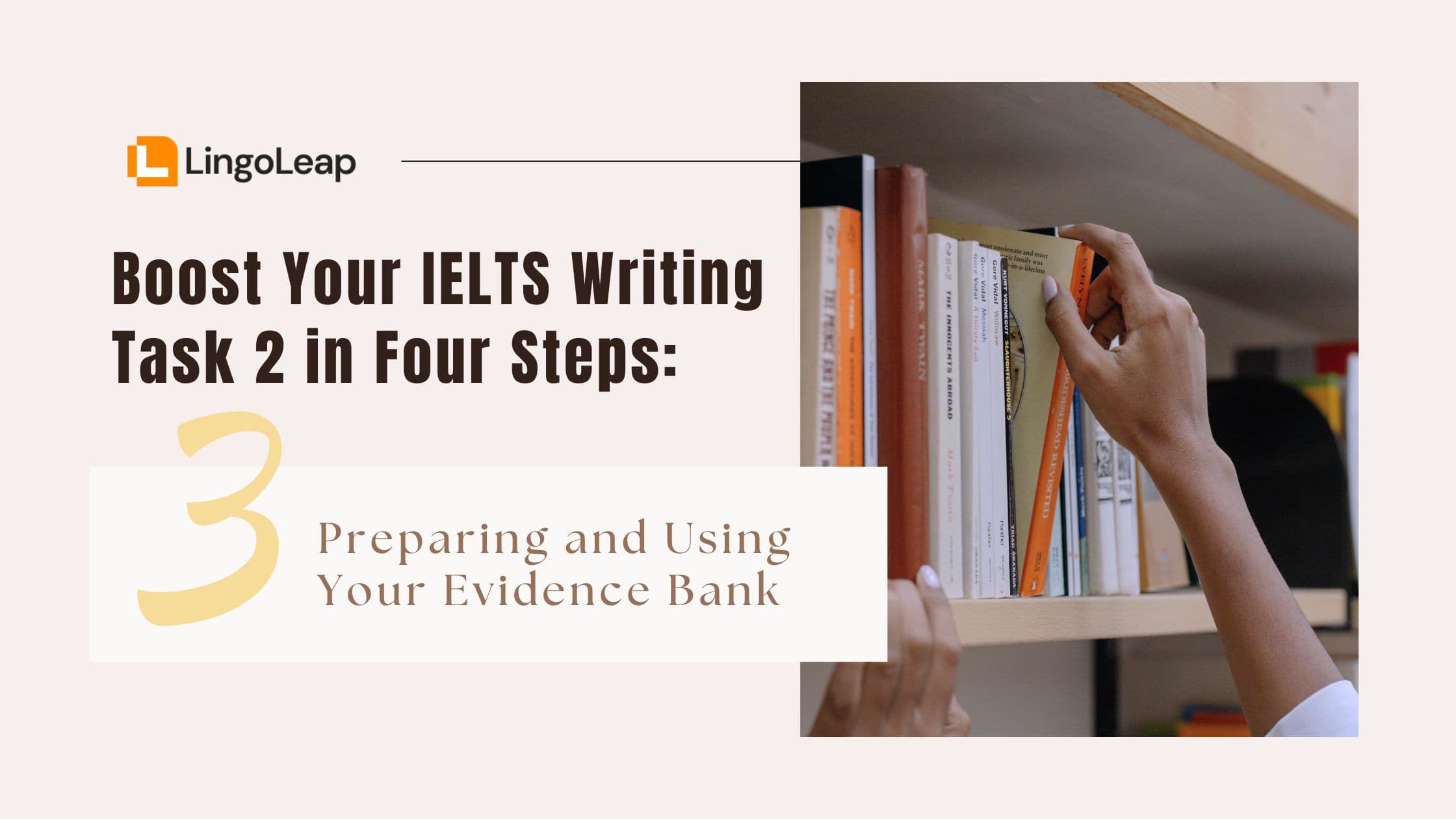 Boost Your IELTS Writing Task 2 in Four Steps: Step 3 — Preparing and Using Your Evidence Bank